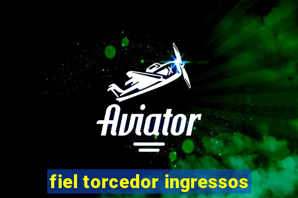 fiel torcedor ingressos